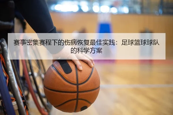 赛事密集赛程下的伤病恢复最佳实践：足球篮球球队的科学方案